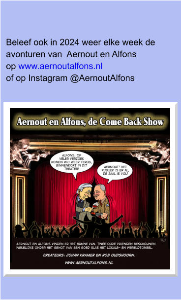 Beleef ook in 2024 weer elke week de  avonturen van  Aernout en Alfons  op www.aernoutalfons.nl  of op Instagram @AernoutAlfons